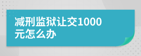 减刑监狱让交1000元怎么办