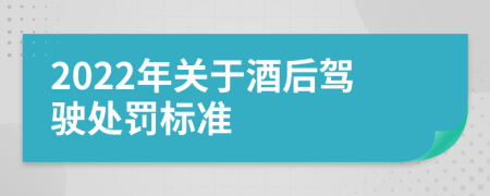 2022年关于酒后驾驶处罚标准