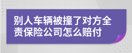 别人车辆被撞了对方全责保险公司怎么赔付