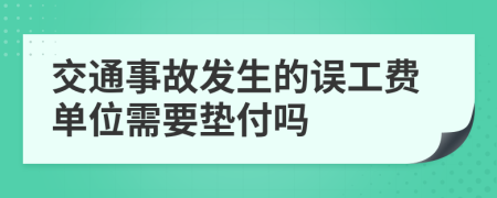 交通事故发生的误工费单位需要垫付吗