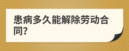 患病多久能解除劳动合同？