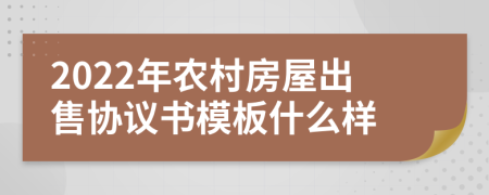 2022年农村房屋出售协议书模板什么样