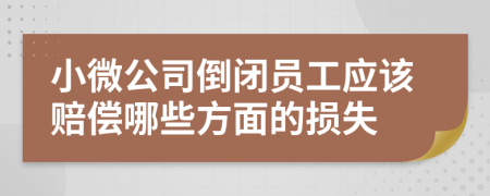 小微公司倒闭员工应该赔偿哪些方面的损失