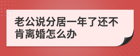 老公说分居一年了还不肯离婚怎么办