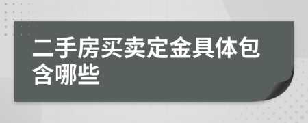 二手房买卖定金具体包含哪些