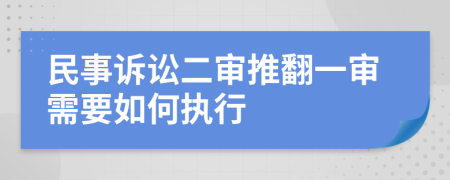 民事诉讼二审推翻一审需要如何执行