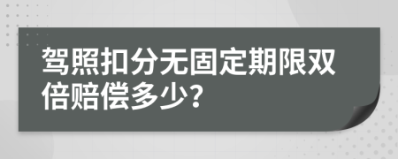 驾照扣分无固定期限双倍赔偿多少？