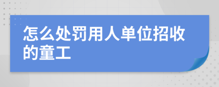 怎么处罚用人单位招收的童工