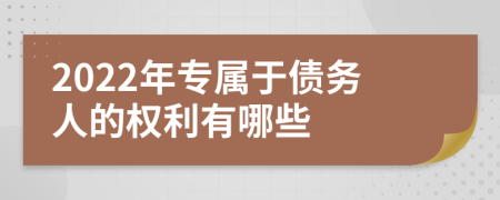 2022年专属于债务人的权利有哪些