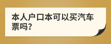 本人户口本可以买汽车票吗？