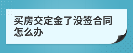 买房交定金了没签合同怎么办