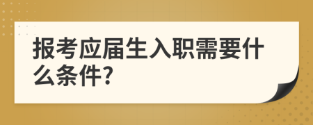 报考应届生入职需要什么条件?