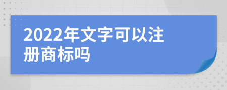 2022年文字可以注册商标吗