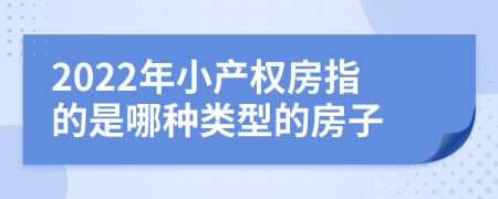 2022年小产权房指的是哪种类型的房子