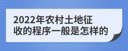 2022年农村土地征收的程序一般是怎样的