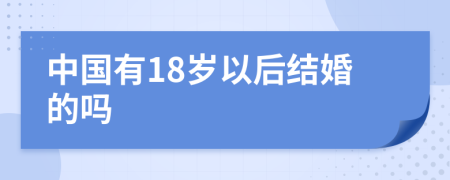 中国有18岁以后结婚的吗