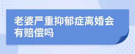 老婆严重抑郁症离婚会有赔偿吗