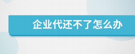 企业代还不了怎么办