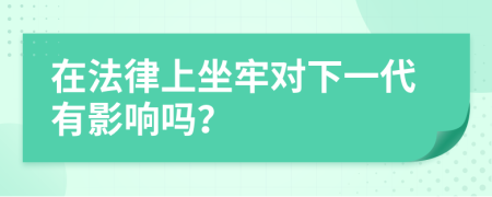 在法律上坐牢对下一代有影响吗？