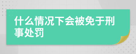 什么情况下会被免于刑事处罚