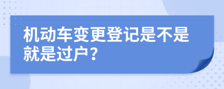 机动车变更登记是不是就是过户？