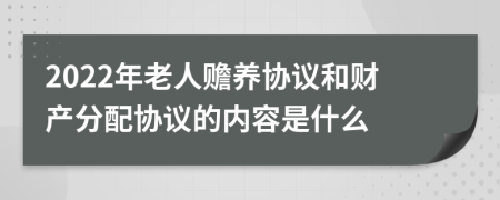 2022年老人赡养协议和财产分配协议的内容是什么