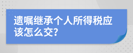 遗嘱继承个人所得税应该怎么交？
