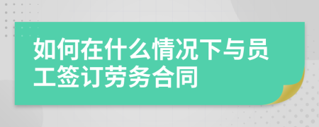 如何在什么情况下与员工签订劳务合同