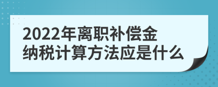 2022年离职补偿金纳税计算方法应是什么