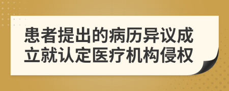 患者提出的病历异议成立就认定医疗机构侵权