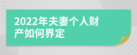 2022年夫妻个人财产如何界定