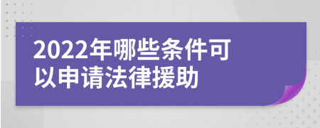 2022年哪些条件可以申请法律援助