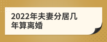 2022年夫妻分居几年算离婚