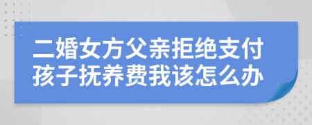 二婚女方父亲拒绝支付孩子抚养费我该怎么办