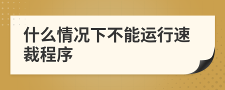 什么情况下不能运行速裁程序