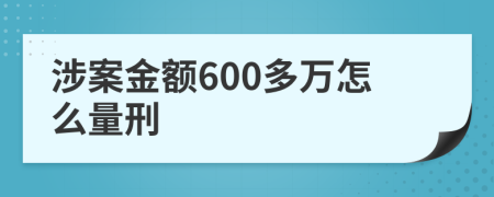 涉案金额600多万怎么量刑