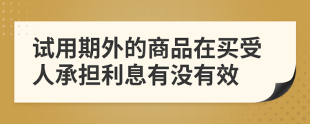 试用期外的商品在买受人承担利息有没有效