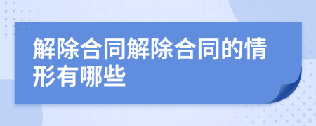 解除合同解除合同的情形有哪些
