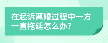 在起诉离婚过程中一方一直拖延怎么办?