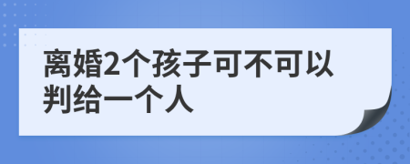 离婚2个孩子可不可以判给一个人