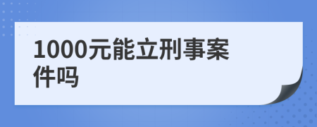 1000元能立刑事案件吗