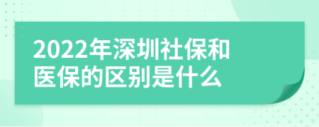 2022年深圳社保和医保的区别是什么