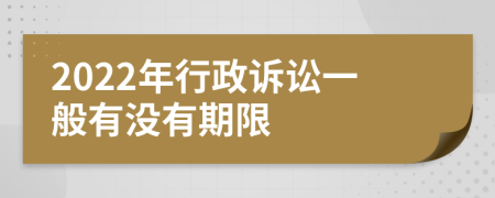 2022年行政诉讼一般有没有期限