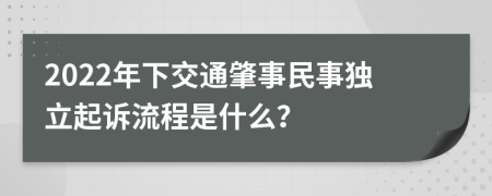 2022年下交通肇事民事独立起诉流程是什么？