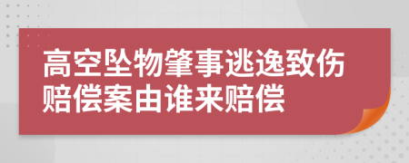 高空坠物肇事逃逸致伤赔偿案由谁来赔偿