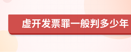 虚开发票罪一般判多少年