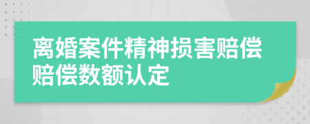 离婚案件精神损害赔偿赔偿数额认定