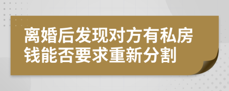 离婚后发现对方有私房钱能否要求重新分割