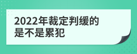 2022年裁定判缓的是不是累犯