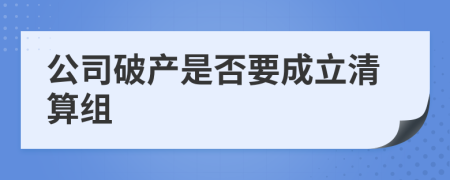 公司破产是否要成立清算组